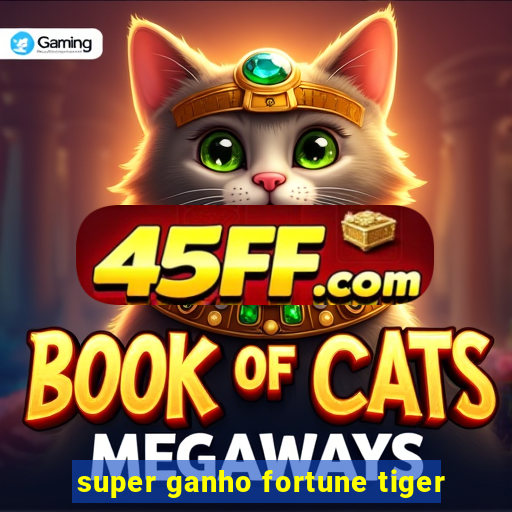 super ganho fortune tiger